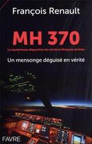 Couverture du livre « MH 370 ; la mystérieuse disparition du vol de la Malaysia Airlines » de Francois Renault aux éditions Favre