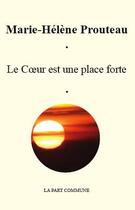 Couverture du livre « Le coeur est une place forte » de Marie-Helene Prouteau aux éditions La Part Commune
