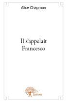 Couverture du livre « Il s'appelait Francesco » de Alice Chapman aux éditions Edilivre
