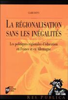 Couverture du livre « La régionalisation sans les inégalités ; les politiques régionales d'éducation en France et en Allemagne » de Claire Dupuy aux éditions Pu De Rennes
