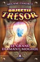 Couverture du livre « Objectif trésor : le grand diamant moghol » de Megane Chauret aux éditions Scarab
