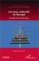 Couverture du livre « Les jeux collectifs en Europe ; transformations historiques » de Laurent Sebastien Fournier aux éditions Editions L'harmattan