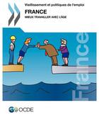Couverture du livre « France ; mieux travailler avec l'âge ; vieillissement et politiques de l'emploi » de Ocde aux éditions Ocde