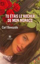 Couverture du livre « Tu étais le rocher de mon Monaco » de Carl Bowazolo aux éditions Le Lys Bleu