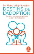 Couverture du livre « Destins de l'adoption ; conseils d'un pédopsychiatre expert de l'adoption » de Pierre Levy-Soussan aux éditions Le Livre De Poche