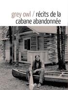 Couverture du livre « Récits de la cabane abandonnée » de Grey Owl aux éditions Souffles