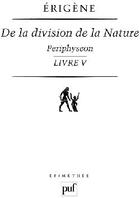 Couverture du livre « De la division de la nature t.4 ; Periphyseon livre V » de Erigene aux éditions Puf