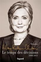 Couverture du livre « Le temps des décisions, 2008-2013 » de Hillary Rodham Clinton aux éditions Fayard
