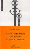 Couverture du livre « Histoire littéraire des mères de 1890 aux années 1920 » de Martine Sagaert aux éditions Editions L'harmattan