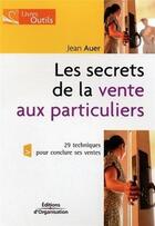 Couverture du livre « LES SECRETS DE LA VENTE AUX PARTICULIERS » de Auer Jean T. aux éditions Organisation