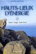 Couverture du livre « Hauts-lieux d'énergie ; Alsace, Vosges, Forêt-noire » de Adolphe Landspurg aux éditions Rhin