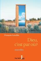 Couverture du livre « Dieu, c'est par où ? » de Lavallee Francois aux éditions Saint-jean Editeur