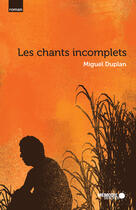 Couverture du livre « Les chants incomplets » de Miguel Duplan aux éditions Memoire D'encrier