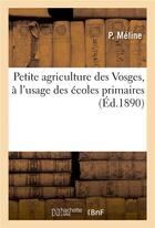 Couverture du livre « Petite agriculture des vosges, a l'usage des ecoles primaires » de Meline P aux éditions Hachette Bnf