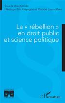 Couverture du livre « La rébellion en droit public et science politique » de Heritage Bita Heyeghe et Placide Lasmothey aux éditions L'harmattan