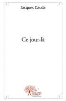 Couverture du livre « Ce jour la - nouvelle » de Jacques Cauda aux éditions Edilivre