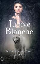 Couverture du livre « Le clan de la nuit Tome 1 ; louve blanche » de J.A. Curtol aux éditions Sharon Kena