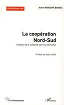 Couverture du livre « La coopération Nord-Sud : L'éthique de la solidarité comme alternative » de Aaron Mundaya Baheta aux éditions L'harmattan