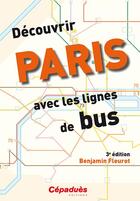 Couverture du livre « Découvrir Paris avec les lignes de bus (3e édition) » de Benjamin Fleurot aux éditions Cepadues