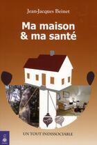 Couverture du livre « Ma maison et ma santé ; un tout indissociable » de Jean-Jacques Beinet aux éditions Dauphin