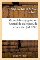 Couverture du livre « Manuel du voyageur, ou recueil de dialogues, de lettres, etc. (ed.1799) » de Du Crest De Genlis aux éditions Hachette Bnf