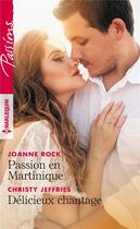 Couverture du livre « Passion en Martinique ; délicieux chantage » de Joanne Rock et Christy Jeffries aux éditions Harlequin
