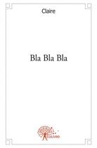 Couverture du livre « Bla bla bla » de Claire aux éditions Edilivre