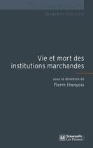 Couverture du livre « Vie et mort des institutions marchandes » de Pierre Francois aux éditions Presses De Sciences Po