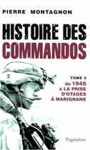 Couverture du livre « Histoire des commandos t.3 ; 1945 à aujourd'hui » de Pierre Montagnon aux éditions Pygmalion