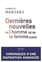 Couverture du livre « Dernières nouvelles de l'homme (et de la femme aussi) » de Fabrice Hadjadj aux éditions Tallandier