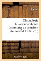 Couverture du livre « Chronologie historique-militaire des troupes de la maison du Roi.(Éd.1760-1778) » de Pinard aux éditions Hachette Bnf