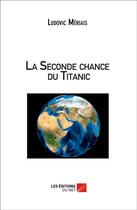 Couverture du livre « La seconde chance du Titanic » de Ludovic Meriais aux éditions Editions Du Net