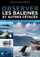 Couverture du livre « Observer les baleines et autres cétacés en France et en Europe » de Mark Carwardine aux éditions Delachaux & Niestle