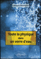 Couverture du livre « Toute la physique dans un verre d'eau » de Clement Santamaria aux éditions Ellipses