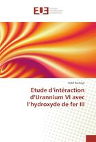 Couverture du livre « Etude d'interaction d'urannium vi avec l'hydroxyde de fer iii » de Bouhaya Nabil aux éditions Editions Universitaires Europeennes
