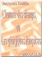 Couverture du livre « L'homme des champs, ou les géorgiques françoises » de Jacques Delille aux éditions Ebookslib