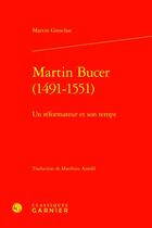 Couverture du livre « Martin Bucer (1491-1551) : Un réformateur et son temps » de Martin Greschat aux éditions Classiques Garnier