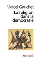 Couverture du livre « La religion dans la démocratie » de Marcel Gauchet aux éditions Folio