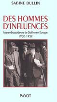 Couverture du livre « Des hommes d'influences ; les ambassadeurs de Staline en Europe ; 1930-1939 » de Sabine Dullin aux éditions Payot