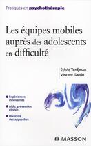 Couverture du livre « Les équipes mobiles auprés des adolescents en difficulté » de Tordjman-S+Garcin-V aux éditions Elsevier-masson