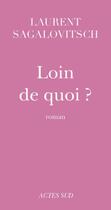 Couverture du livre « Loin de quoi ? » de Laurent Sagalovitsch aux éditions Editions Actes Sud