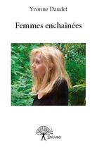 Couverture du livre « Femmes enchaînées » de Yvonne Daudet aux éditions Edilivre