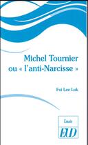 Couverture du livre « Michel tournier ou l'anti narcisse » de Luk Fui Lee aux éditions Pu De Dijon