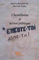 Couverture du livre « Clientélisme et action publique » de Martine Arino aux éditions Edilivre