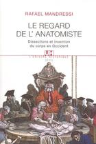 Couverture du livre « Le regard de l'anatomiste ; dissections et invention du corps en Occident » de Rafael Mandressi aux éditions Seuil