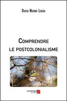 Couverture du livre « Comprendre le postcolonialisme » de David Ngono Lekoa aux éditions Editions Du Net