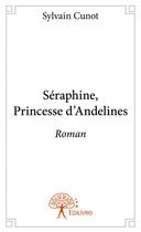 Couverture du livre « Séraphine, princesse d'Andelines » de Sylvain Cunot aux éditions Edilivre