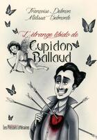 Couverture du livre « L'étrange libido de Cupidon Ballaud » de Francoise Delmon et Melissa Belmonte aux éditions Presses Litteraires