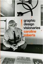Couverture du livre « Graphic design visionaries » de Caroline Roberts aux éditions Laurence King