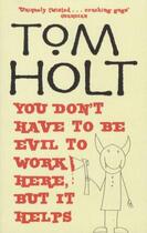 Couverture du livre « You Don't Have to be Evil to Work Here, But it Helps » de Tom Holt aux éditions Orbit Uk